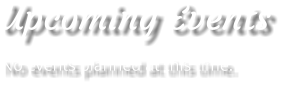 Upcoming Events No events planned at this time.